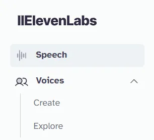 图片展示了ElevenLabs平台的界面。上方显示“ElevenLabs”标题，下方有“Speech”和“Voices”两个选项卡，其中“Speech”被选中。在“Voices”选项下，有“Create”和“Explore”两个子选项。该图片与文档中“登录ElevenLabs”部分内容相关，对应“通过单击左侧菜单中的‘声音’然后单击‘创建’导航到VoiceLab部分”这一操作步骤，直观呈现了操作前的界面状态。