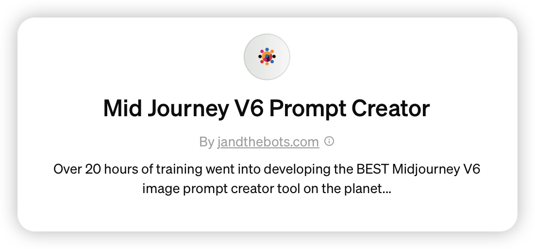 图片展示的是Mid Journey V6 Prompt Creator工具的介绍界面。上方有该工具的标志，下方文字表明其由jandthebots.com开发，开发过程中投入了超过20小时的训练，是地球上最好的Midjourney V6图像提示词生成工具。该图片与文档中介绍使用GPTS生成MJ提示词的内容相关，通过此工具可方便获取使用MJ时所需的提示词。