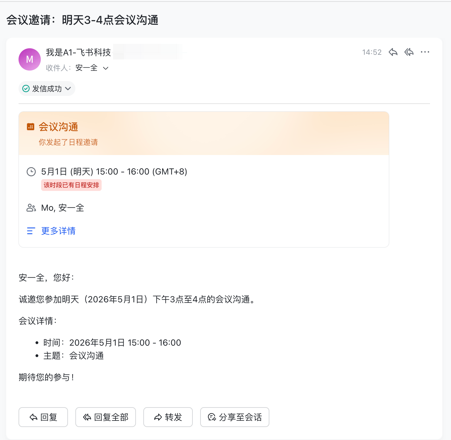 图片展示的是飞书发送的会议邀请邮件界面。邮件标题为“会议邀请：明天3-4点会议沟通”，发件人为“我是A1-飞书科技”，收件人为“安一全”。邮件内容显示会议时间为5月1日15:00 - 16:00，主题为会议沟通，并有“更多详情”链接。邮件下方有“回复”“回复全部”“转发”“分享至会话”等操作按钮。该图片与文档中“发邮件时可以直接附上日历邀请，对方查收邮件就能一键加入日程”的功能介绍相契合，直观呈现了该功能效果。