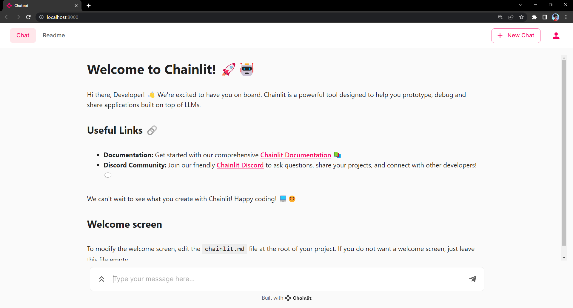 图片展示了Chainlit聊天机器人的Web UI界面。界面顶部有“Chat”和“Readme”选项卡，右上角有“+ New Chat”按钮和用户图标。主界面以大标题“Welcome to Chainlit!”欢迎开发者，并介绍其是用于在大语言模型基础上进行应用原型开发、调试和分享的工具。下方有“Useful Links”部分，提供了文档和Discord社区的链接。底部是输入框，提示“Type your message here...”。该图片与上下文关系为：是将后端逻辑嵌入Web UI后，用户看到的聊天机器人初始界面示例。